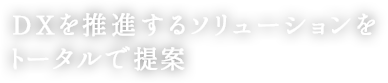 DX推進のソリューションをトータルで提案